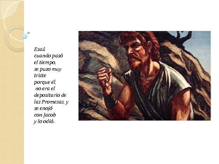 Esaú cuando pasó el tiempo, se puso muy triste porque él, no era el