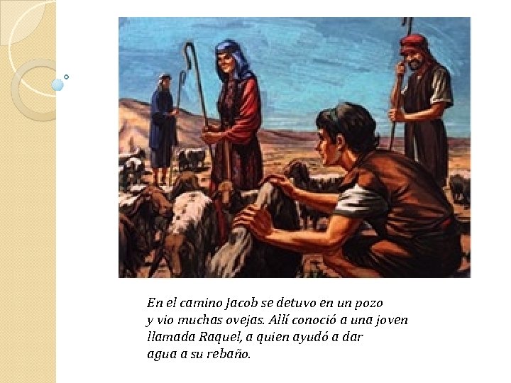 En el camino Jacob se detuvo en un pozo y vio muchas ovejas. Allí