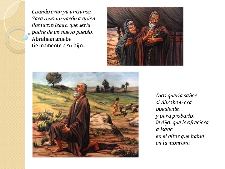 Cuando eran ya ancianos, Sara tuvo un varón a quien llamaron Isaac, que sería