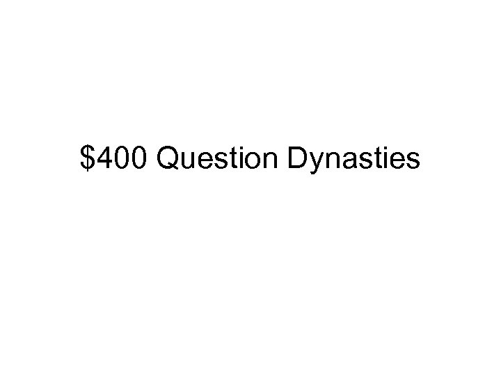 $400 Question Dynasties 