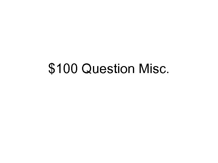 $100 Question Misc. 