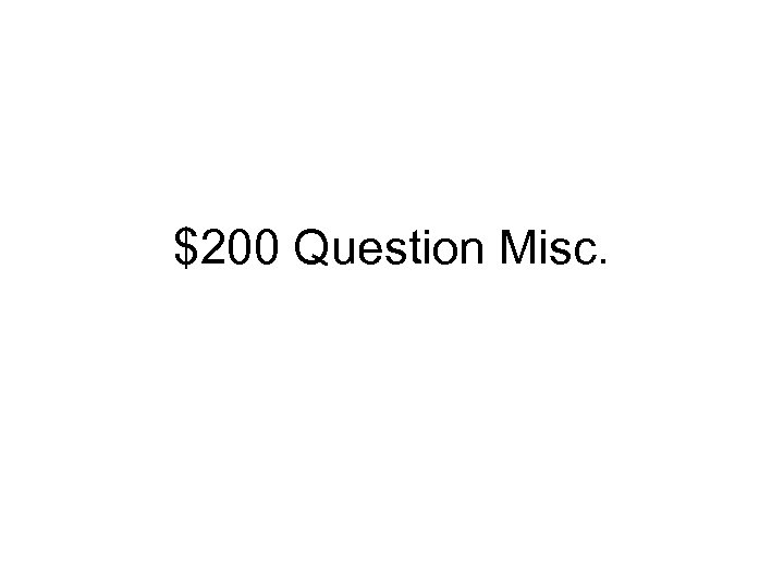 $200 Question Misc. 