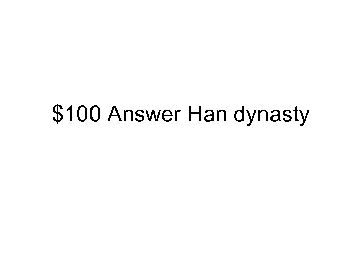 $100 Answer Han dynasty 