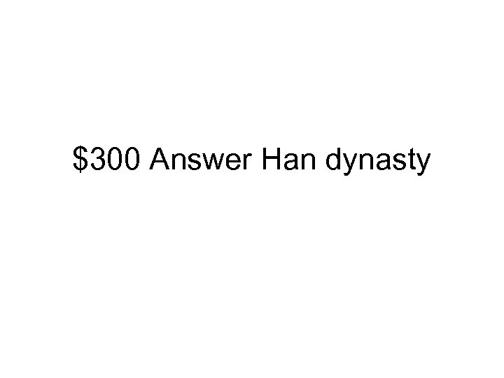 $300 Answer Han dynasty 