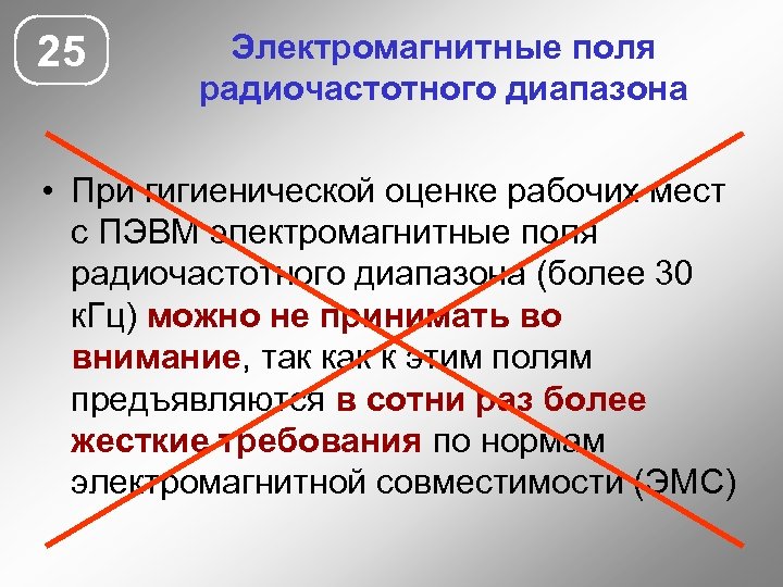 25 Электромагнитные поля радиочастотного диапазона • При гигиенической оценке рабочих мест с ПЭВМ электромагнитные
