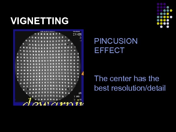 VIGNETTING PINCUSION EFFECT The center has the best resolution/detail 