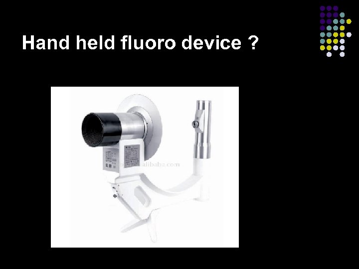 Hand held fluoro device ? 