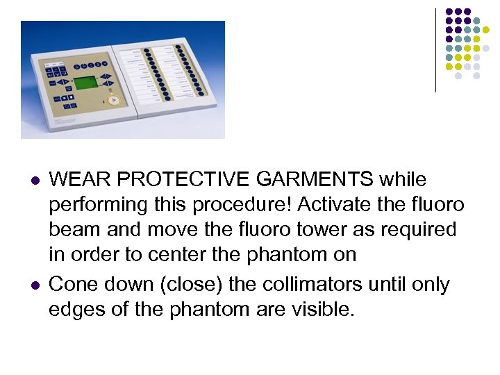 l l WEAR PROTECTIVE GARMENTS while performing this procedure! Activate the fluoro beam and