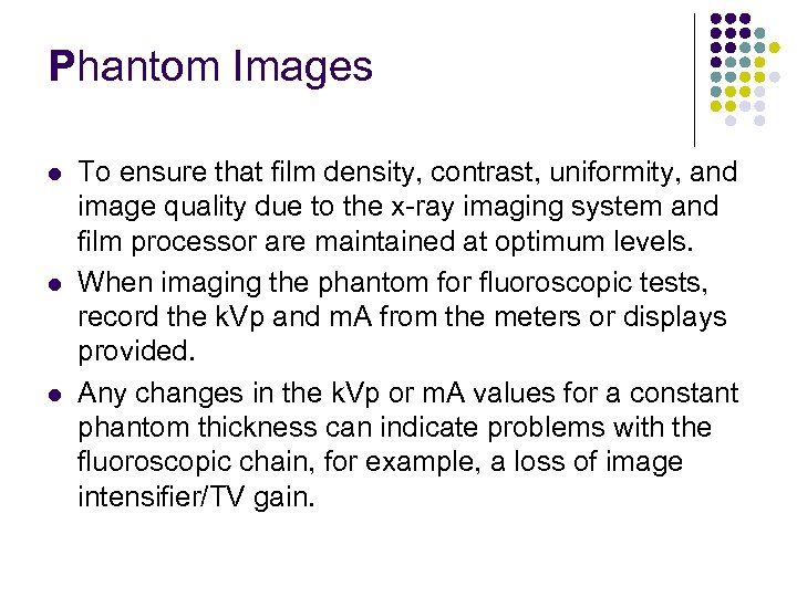 Phantom Images l l l To ensure that film density, contrast, uniformity, and image