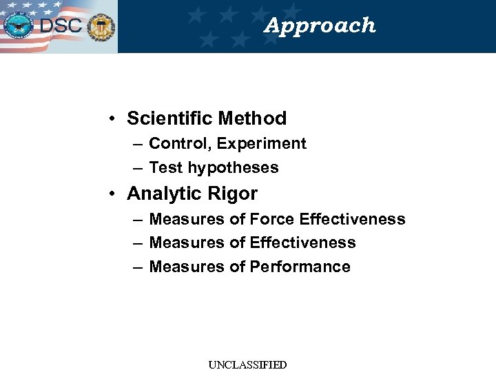  Approach • Scientific Method – Control, Experiment – Test hypotheses • Analytic Rigor