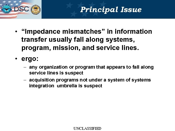 Principal Issue • “Impedance mismatches” in information transfer usually fall along systems, program, mission,