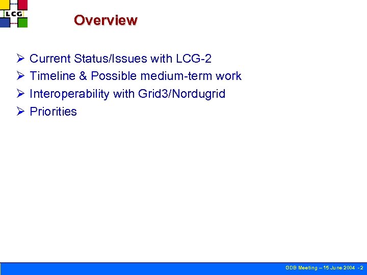 Overview Ø Ø Current Status/Issues with LCG-2 Timeline & Possible medium-term work Interoperability with