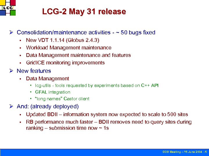 LCG-2 May 31 release Ø Consolidation/maintenance activities - ~ 50 bugs fixed New VDT