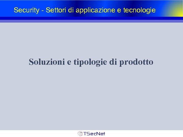 Security - Settori di applicazione e tecnologie Soluzioni e tipologie di prodotto 