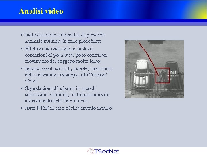 Analisi video • Individuazione automatica di presenze anomale multiple in zone predefinite • Effettiva