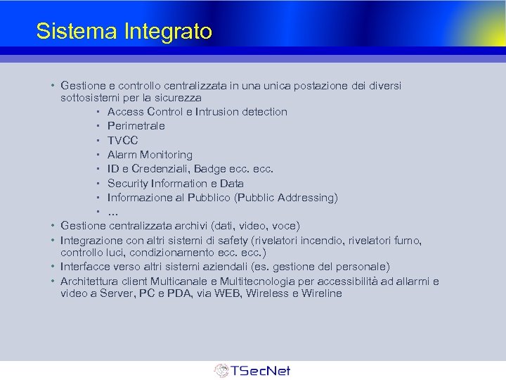 Sistema Integrato • Gestione e controllo centralizzata in una unica postazione dei diversi sottosistemi