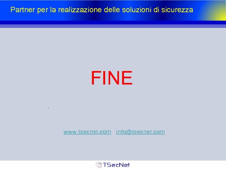 Partner per la realizzazione delle soluzioni di sicurezza FINE • www. tsecnet. com info@tsecnet.