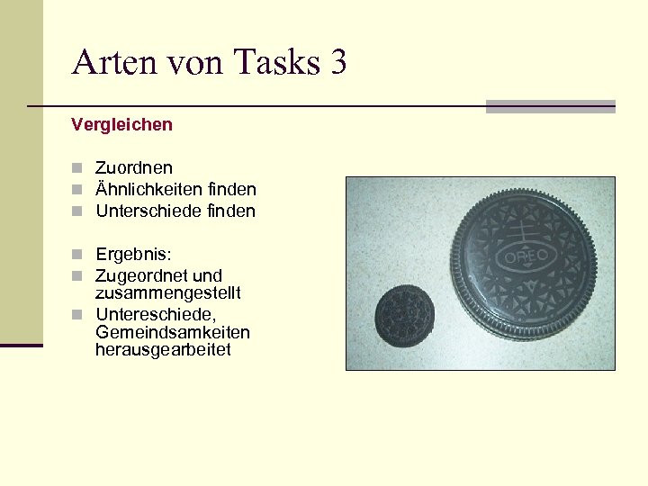 Arten von Tasks 3 Vergleichen n Zuordnen n Ähnlichkeiten finden n Unterschiede finden n