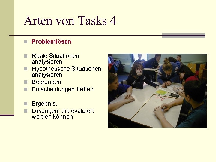 Arten von Tasks 4 n Problemlösen n Reale Situationen analysieren n Hypothetische Situationen analysieren