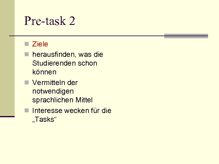 Pre-task 2 n Ziele n herausfinden, was die Studierenden schon können n Vermitteln der