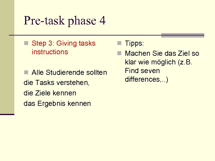 Pre-task phase 4 n Step 3: Giving tasks instructions n Alle Studierende sollten die