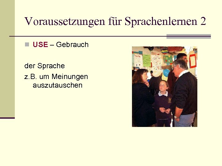 Voraussetzungen für Sprachenlernen 2 n USE – Gebrauch der Sprache z. B. um Meinungen