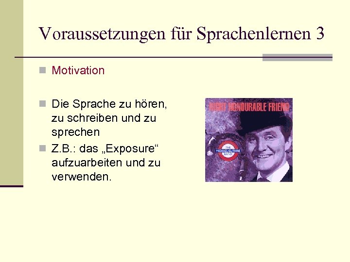 Voraussetzungen für Sprachenlernen 3 n Motivation n Die Sprache zu hören, zu schreiben und