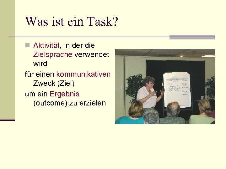 Was ist ein Task? n Aktivität, in der die Zielsprache verwendet wird für einen