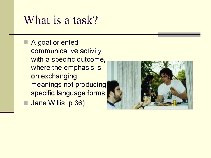 What is a task? n A goal oriented communicative activity with a specific outcome,