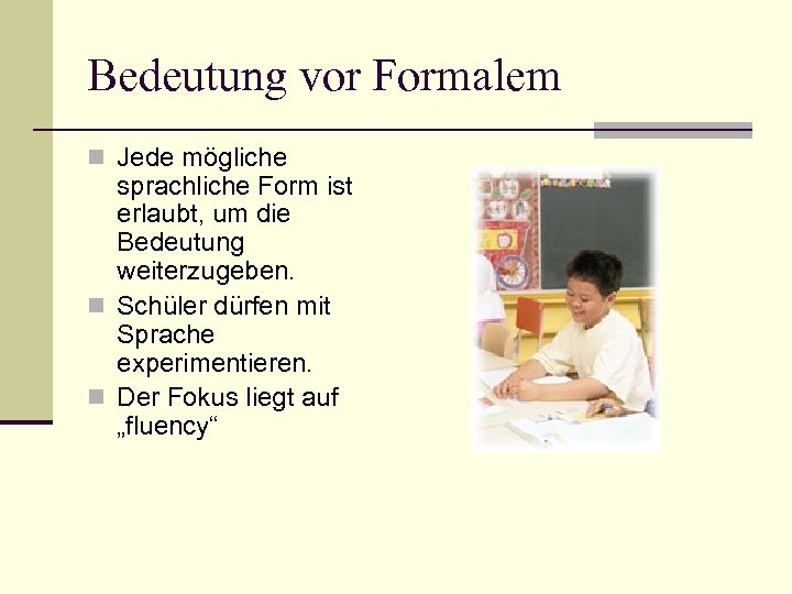 Bedeutung vor Formalem n Jede mögliche sprachliche Form ist erlaubt, um die Bedeutung weiterzugeben.