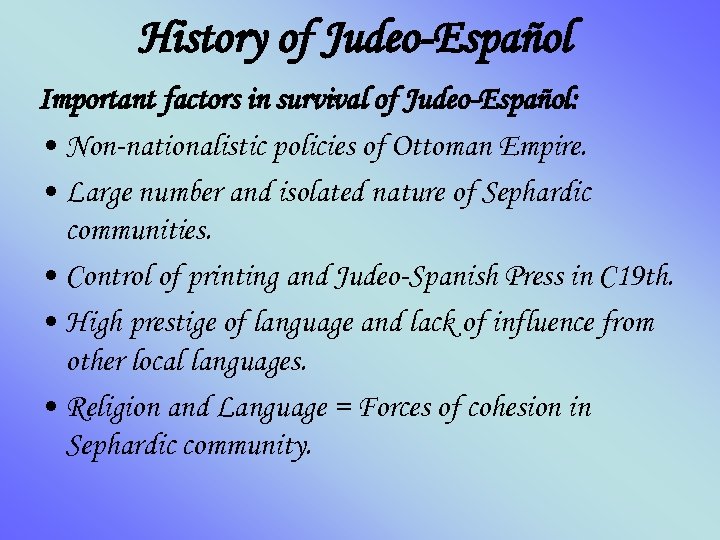 History of Judeo-Español Important factors in survival of Judeo-Español: • Non-nationalistic policies of Ottoman