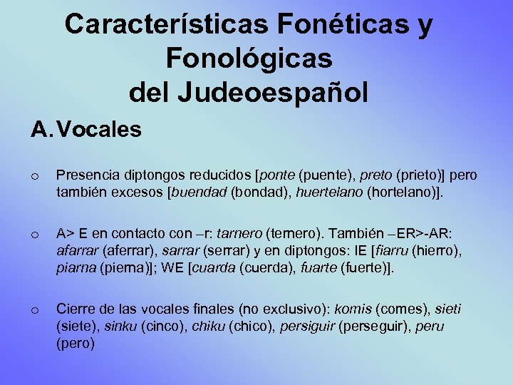 Características Fonéticas y Fonológicas del Judeoespañol A. Vocales o Presencia diptongos reducidos [ponte (puente),