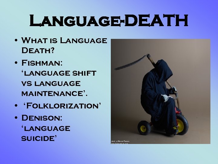 Language-DEATH • What is Language Death? • Fishman: ‘language shift vs language maintenance’. •