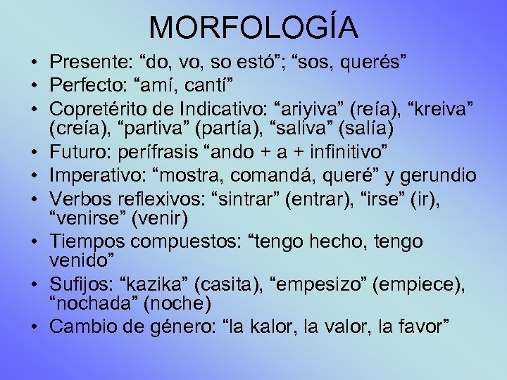 MORFOLOGÍA • Presente: “do, vo, so estó”; “sos, querés” • Perfecto: “amí, cantí” •