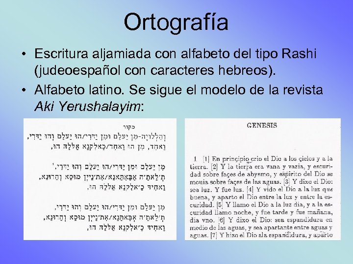 Ortografía • Escritura aljamiada con alfabeto del tipo Rashi (judeoespañol con caracteres hebreos). •