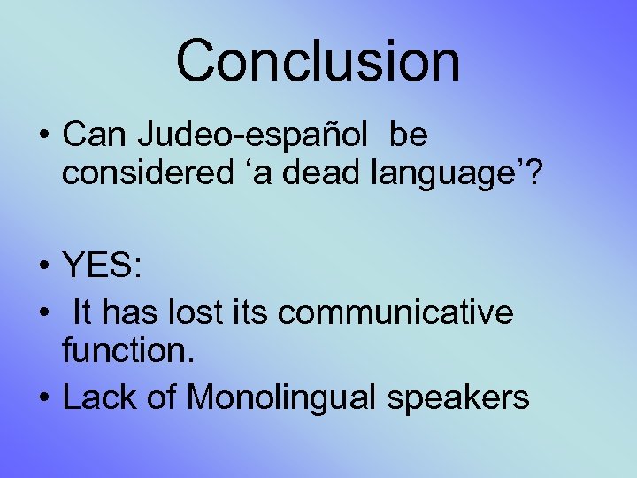 Conclusion • Can Judeo-español be considered ‘a dead language’? • YES: • It has