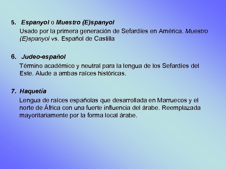 5. Espanyol o Muestro (E)spanyol Usado por la primera generación de Sefardíes en América.