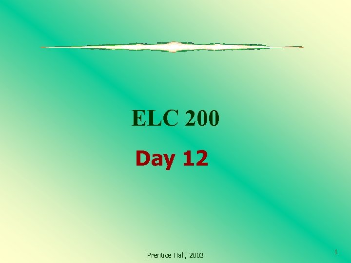 ELC 200 Day 12 Prentice Hall, 2003 1 