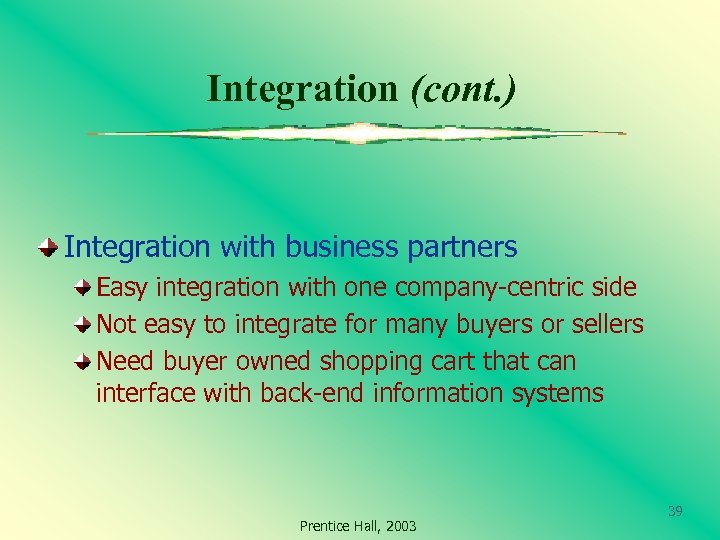 Integration (cont. ) Integration with business partners Easy integration with one company-centric side Not