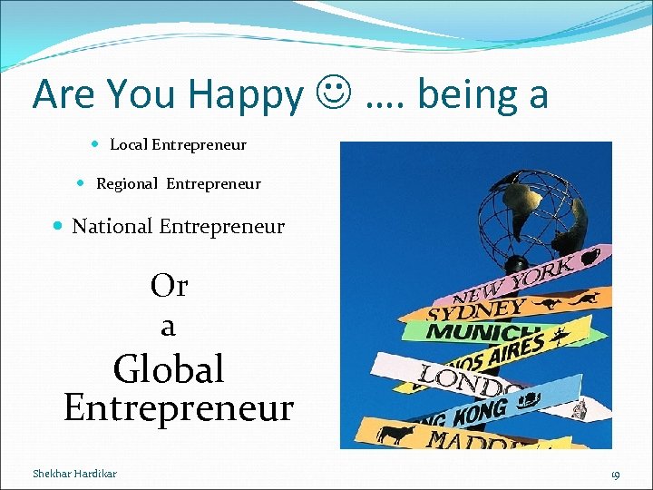 Are You Happy …. being a Local Entrepreneur Regional Entrepreneur National Entrepreneur Or a