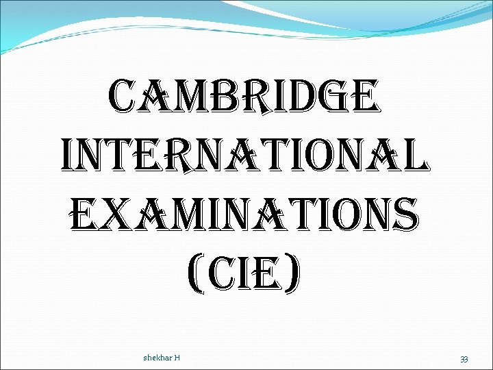 Cambridge international examinations (Cie) shekhar H 33 