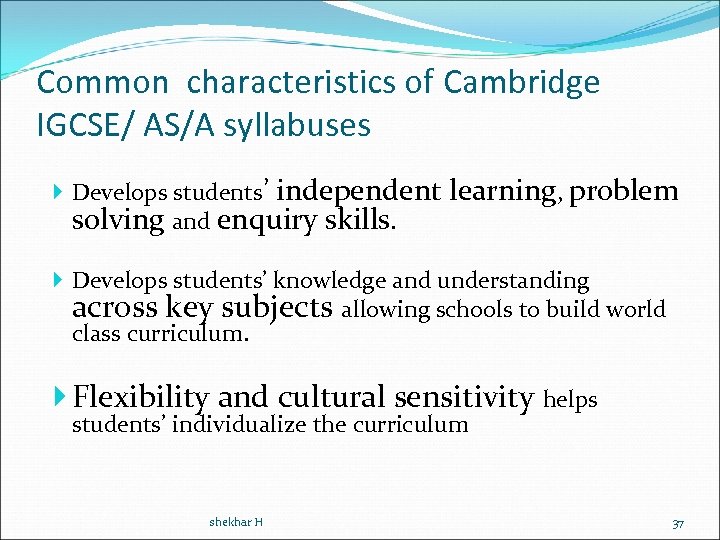 Common characteristics of Cambridge IGCSE/ AS/A syllabuses Develops students’ independent learning, problem solving and
