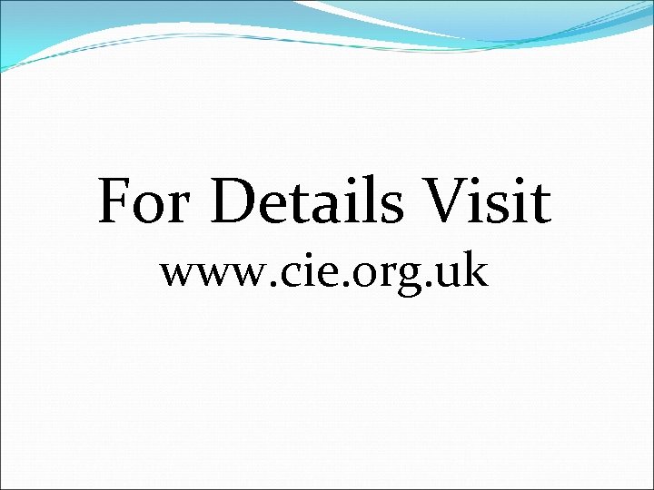 For Details Visit www. cie. org. uk 