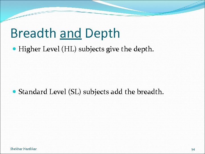 Breadth and Depth Higher Level (HL) subjects give the depth. Standard Level (SL) subjects