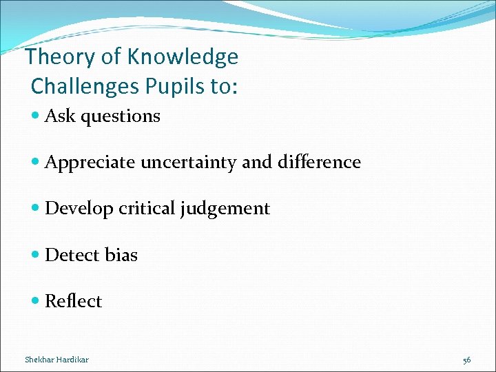 Theory of Knowledge Challenges Pupils to: Ask questions Appreciate uncertainty and difference Develop critical