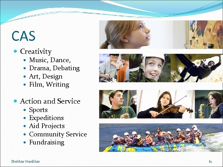 CAS Creativity Music, Dance, Drama, Debating Art, Design Film, Writing Action and Service Sports