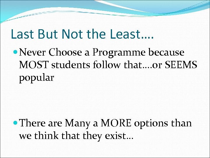 Last But Not the Least…. Never Choose a Programme because MOST students follow that….