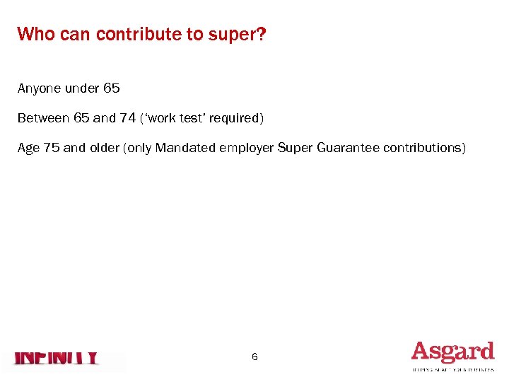 Who can contribute to super? Anyone under 65 Between 65 and 74 (‘work test’