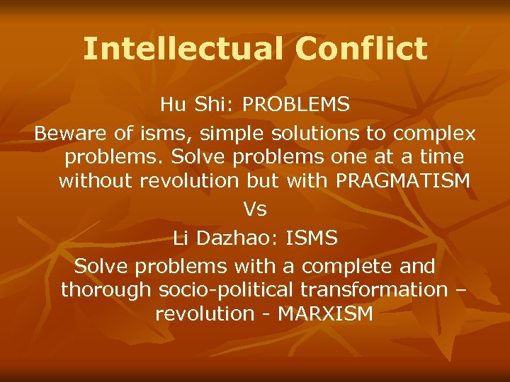 Intellectual Conflict Hu Shi: PROBLEMS Beware of isms, simple solutions to complex problems. Solve