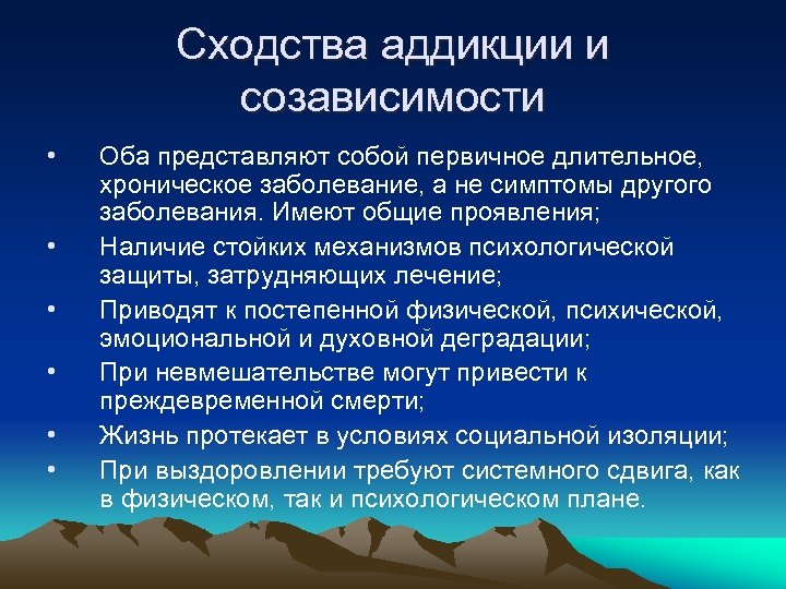 Сходства аддикции и созависимости • • • Оба представляют собой первичное длительное, хроническое заболевание,